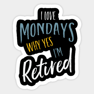 I Love Mondays Why Yes I'm Retired Sticker